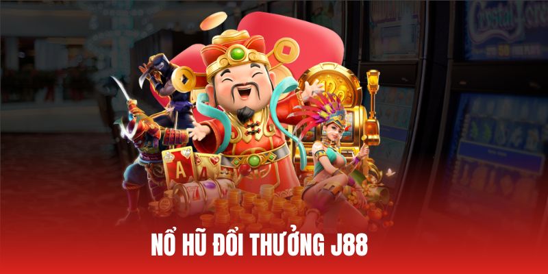 Khám phá sảnh nổ hũ J88 ăn jackpot siêu khủng